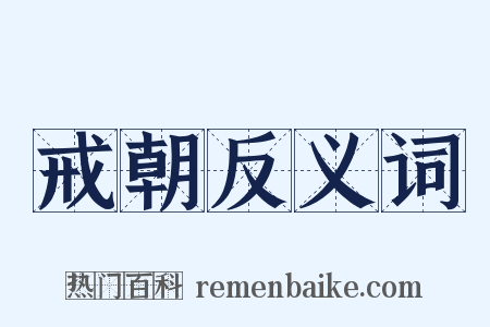戒朝反义词是什么意思的图片